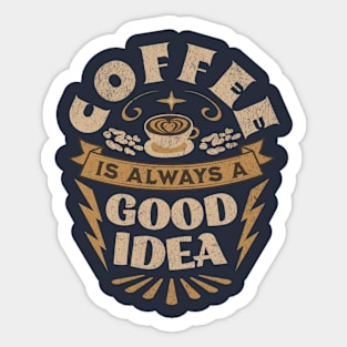 Coffee is always a good idea Sticker